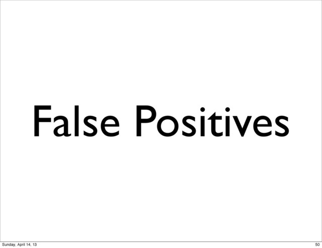 False Positives
50
Sunday, April 14, 13
