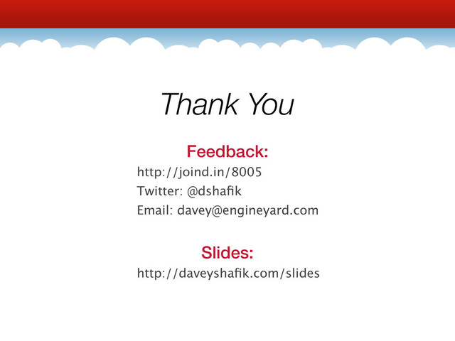 Thank You
Feedback:
http://joind.in/8005
Twitter: @dshaﬁk
Email: davey@engineyard.com
Slides:
http://daveyshaﬁk.com/slides
