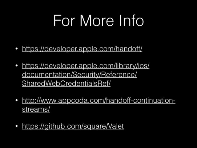 For More Info
• https://developer.apple.com/handoff/
• https://developer.apple.com/library/ios/
documentation/Security/Reference/
SharedWebCredentialsRef/
• http://www.appcoda.com/handoff-continuation-
streams/
• https://github.com/square/Valet
