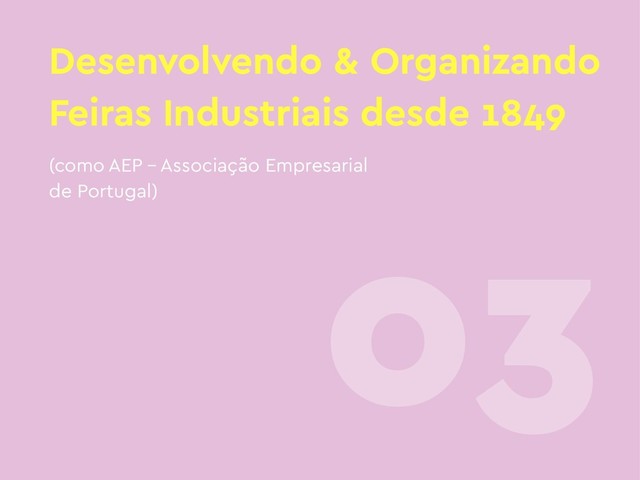 Desenvolvendo & Organizando
Feiras Industriais desde 1849
03
(como AEP – Associação Empresarial
de Portugal)
