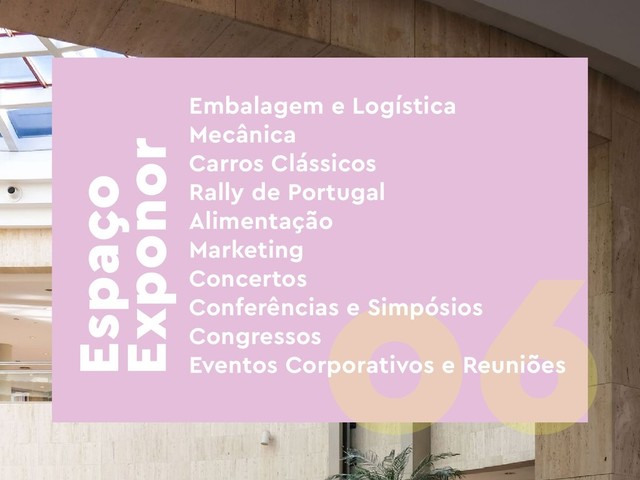 Espaço
Exponor
06
Embalagem e Logística
Mecânica
Carros Clássicos
Rally de Portugal
Alimentação
Marketing
Concertos
Conferências e Simpósios
Congressos
Eventos Corporativos e Reuniões
