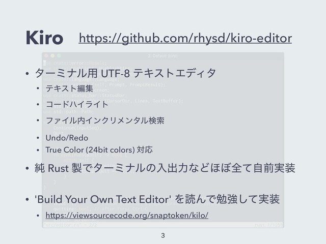Kiro
• λʔϛφϧ༻ UTF-8 ςΩετΤσΟλ
• ςΩετฤू
• ίʔυϋΠϥΠτ
• ϑΝΠϧ಺ΠϯΫϦϝϯλϧݕࡧ
• Undo/Redo
• True Color (24bit colors) ରԠ
• ७ Rust ੡Ͱλʔϛφϧͷೖग़ྗͳͲ΄΅શͯࣗલ࣮૷
• 'Build Your Own Text Editor' ΛಡΜͰษڧ࣮ͯ͠૷
• https://viewsourcecode.org/snaptoken/kilo/
https://github.com/rhysd/kiro-editor



