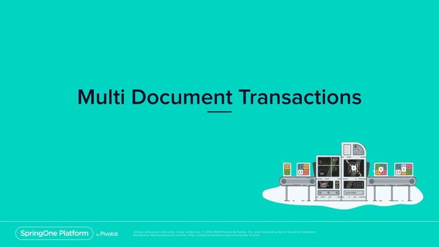 Unless otherwise indicated, these slides are © 2013-2018 Pivotal Software, Inc. and licensed under a Creative Commons
Attribution-NonCommercial license: http://creativecommons.org/licenses/by-nc/3.0/
Multi Document Transactions
