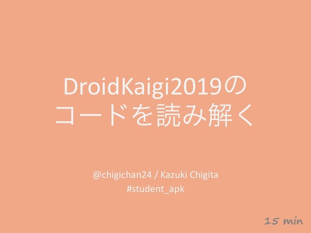 DroidKaigi2019ͷ
ίʔυΛಡΈղ͘
@chigichan24 / Kazuki Chigita
#student_apk
15 min

