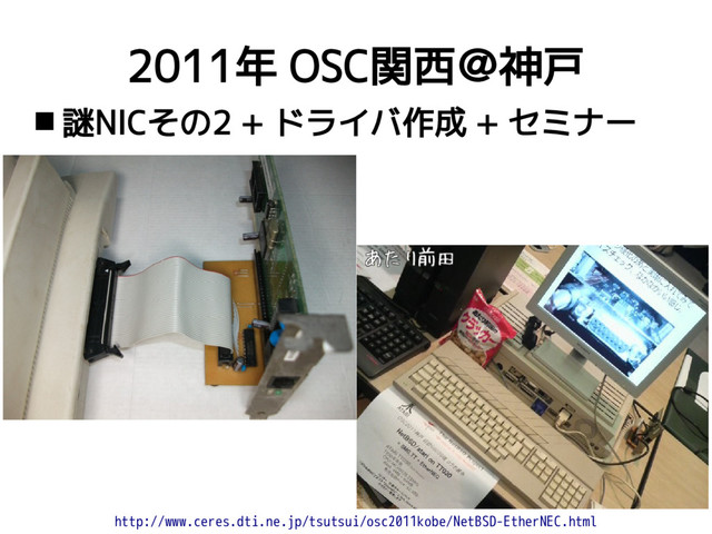 2011年 OSC関西＠神戸
http://www.ceres.dti.ne.jp/tsutsui/osc2011kobe/NetBSD-EtherNEC.html
 謎NICその2 + ドライバ作成 + セミナー
