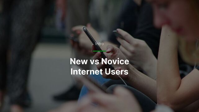 New vs Novice
 
Internet Users
Intro
