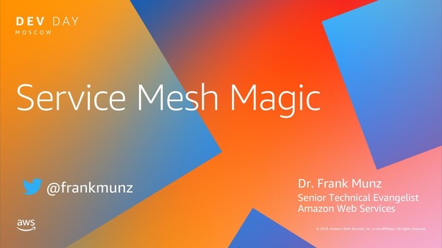 © 2019, Amazon Web Services, Inc. or its affiliates. All rights reserved.
M O S C O W
Service Mesh Magic
Dr. Frank Munz
Senior Technical Evangelist
Amazon Web Services
@frankmunz
