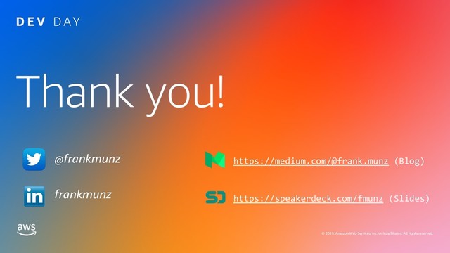 Thank you!
© 2019, Amazon Web Services, Inc. or its affiliates. All rights reserved.
frankmunz
@frankmunz https://medium.com/@frank.munz (Blog)
https://speakerdeck.com/fmunz (Slides)
