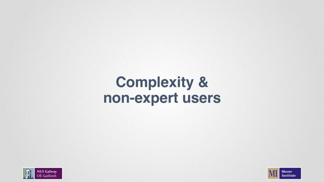 Complexity &
non-expert users
