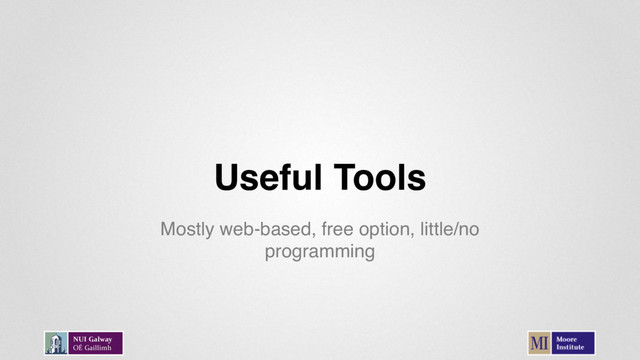 Useful Tools
Mostly web-based, free option, little/no
programming
