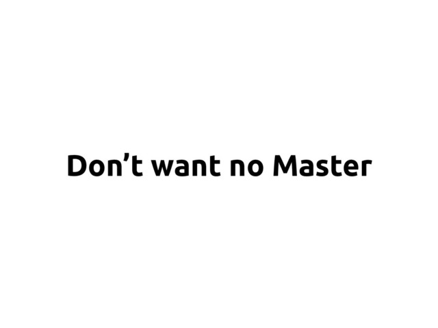 Don’t want no Master
