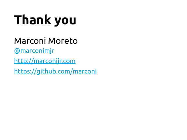 Thank you
Marconi Moreto
@marconimjr
http://marconijr.com
https://github.com/marconi
