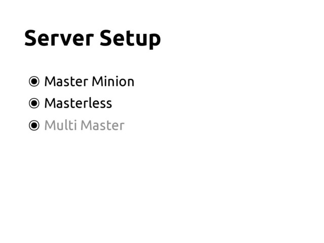 Server Setup
๏ Master Minion
๏ Masterless
๏ Multi Master
