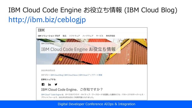 Digital Developer Conference AIOps & Integration
IBM Cloud Code Engine お役⽴ち情報 (IBM Cloud Blog)
http://ibm.biz/ceblogjp
