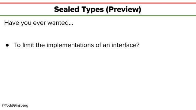 @ToddGinsberg
@ToddGinsberg
Sealed Types (Preview)
Have you ever wanted…
● To limit the implementations of an interface?
