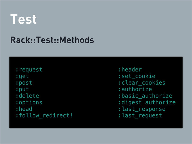 Test
Rack::Test::Methods
:request
:get
:post
:put
:delete
:options
:head
:follow_redirect!
:header
:set_cookie
:clear_cookies
:authorize
:basic_authorize
:digest_authorize
:last_response
:last_request
