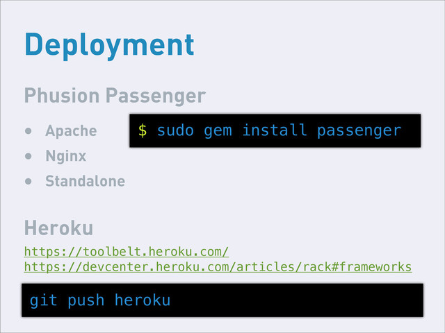 Deployment
• Apache
• Nginx
• Standalone
Phusion Passenger
Heroku
$ sudo gem install passenger
https://toolbelt.heroku.com/
git push heroku
https://devcenter.heroku.com/articles/rack#frameworks
