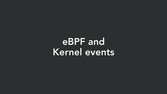 eBPF and
Kernel events
