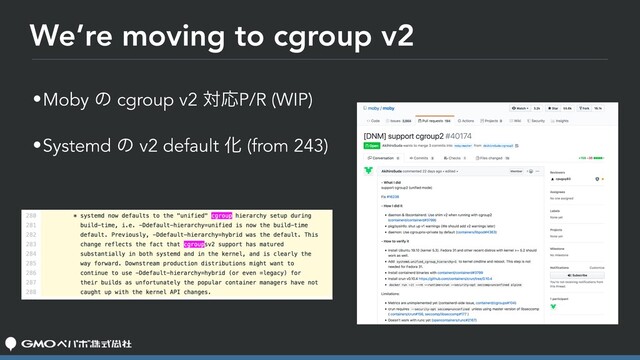 We’re moving to cgroup v2
•Moby ͷ cgroup v2 ରԠP/R (WIP)
•Systemd ͷ v2 default Խ (from 243)
