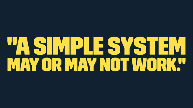 "A simple system
may or may not work."
