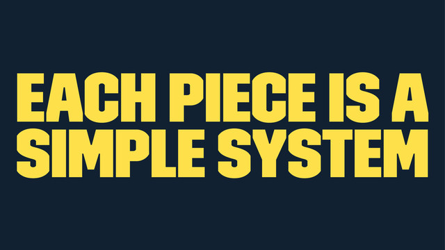 Each piece is a
simple system
