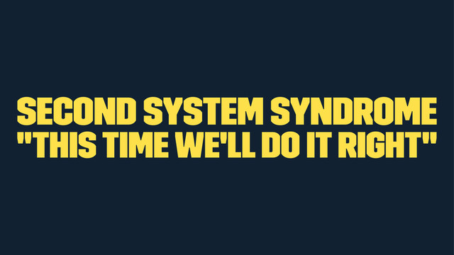 Second system syndrome
"this time we'll do it right"
