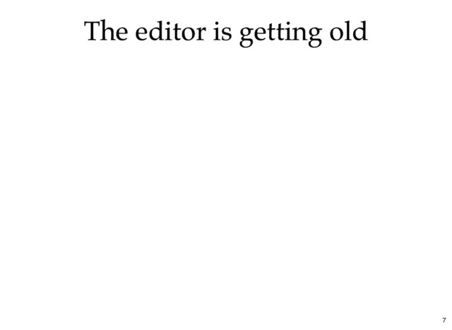 The editor is getting old
The editor is getting old
7
