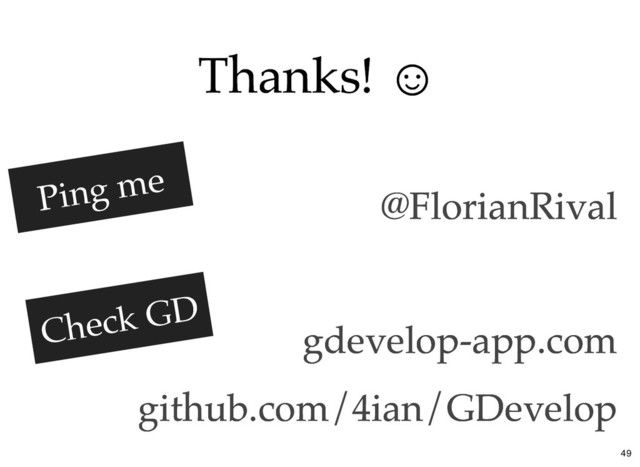 Thanks! ☺
Thanks! ☺
@FlorianRival
@FlorianRival
gdevelop-app.com
gdevelop-app.com
github.com/4ian/GDevelop
github.com/4ian/GDevelop
Ping me
Ping me
Check GD
Check GD
49
