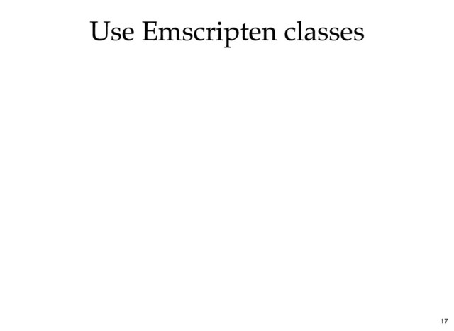 Use Emscripten classes
Use Emscripten classes
17
