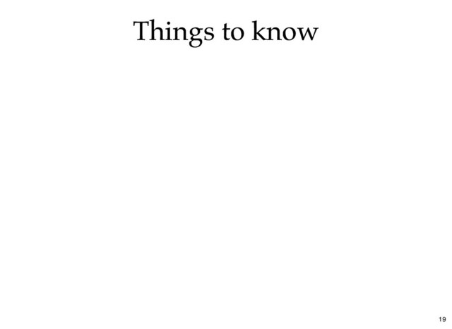 Things to know
Things to know
19
