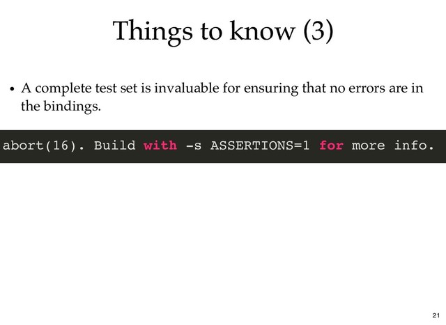 Things to know (3)
Things to know (3)
A complete test set is invaluable for ensuring that no errors are in
the bindings.
abort(16). Build with -s ASSERTIONS=1 for more info.
21
