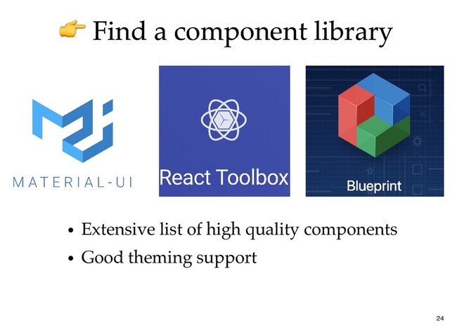 Find a component library
Find a component library
Extensive list of high quality components
Good theming support
24
