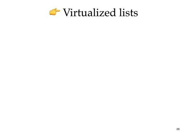 Virtualized lists
Virtualized lists
26
