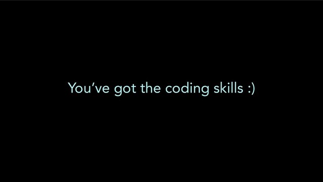 You’ve got the coding skills :)
