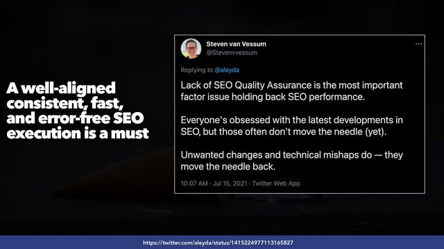 #SEOQUALITY BY @ALEYDA FROM #ORAINTI AT #BRIGHTONSEO
https://twitter.com/aleyda/status/1415224977113165827
A well-aligned
consistent, fast,
and error-free SEO
execution is a must
