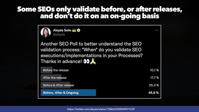 #SEOQUALITY BY @ALEYDA FROM #ORAINTI AT #BRIGHTONSEO
https://twitter.com/aleyda/status/1506632302549471239
Some SEOs only validate before, or after releases,
 
and don’t do it on an on-going basis
