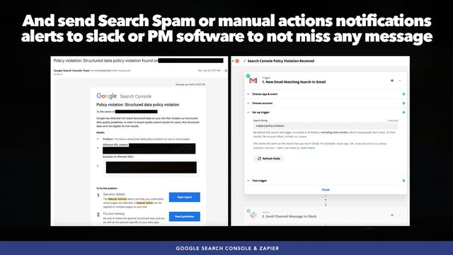 #SEOQUALITY BY @ALEYDA FROM #ORAINTI AT #BRIGHTONSEO
And send Search Spam or manual actions notifications
alerts to slack or PM software to not miss any message
GOOGLE SEARCH CONSOLE & ZAPIER
