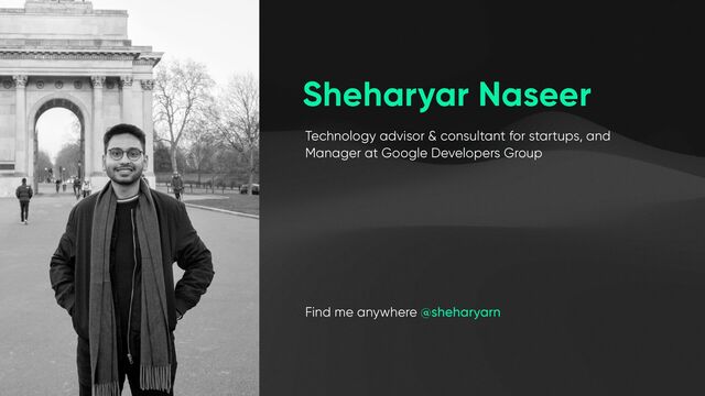 Technology advisor & consultant for startups, and
Manager at Google Developers Group
Find me anywhere @sheharyarn
Sheharyar Naseer
