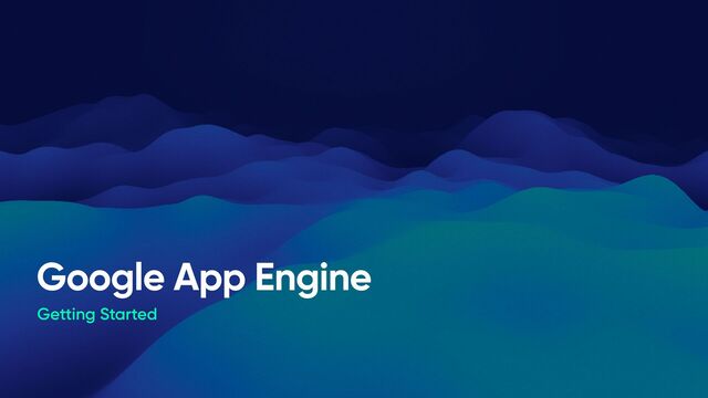 Google App Engine
Getting Started
