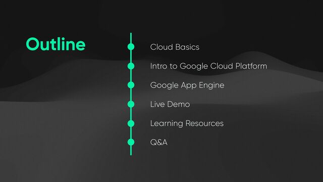 Outline Cloud Basics


Intro to Google Cloud Platform


Google App Engine


Live Demo


Learning Resources


Q&A
