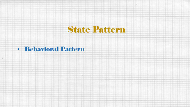 State Pattern
• Behavioral Pattern
