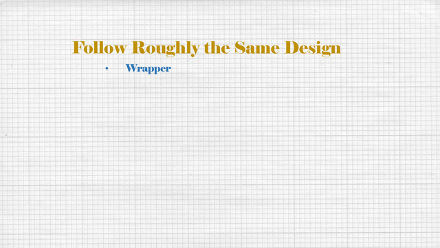 Follow Roughly the Same Design
• Wrapper
