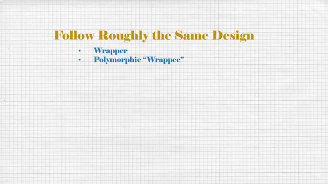 Follow Roughly the Same Design
• Wrapper
• Polymorphic “Wrappee”
