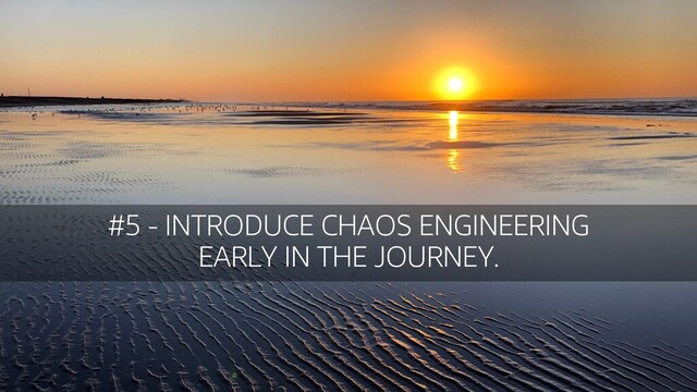 © 2020, Amazon Web Services, Inc. or its affiliates. All rights reserved.
#5 - INTRODUCE CHAOS ENGINEERING
EARLY IN THE JOURNEY.
