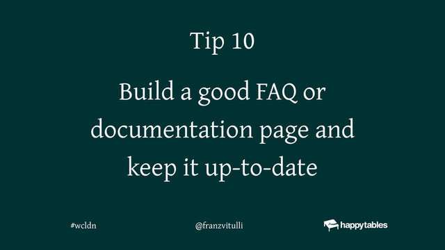 Build a good FAQ or
documentation page and
keep it up-to-date
Tip 10
@franzvitulli
#wcldn
