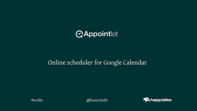 @franzvitulli
Online scheduler for Google Calendar
#wcldn
