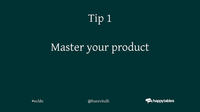 Master your product
Tip 1
@franzvitulli
#wcldn
