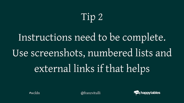 Instructions need to be complete.
Use screenshots, numbered lists and
external links if that helps
Tip 2
@franzvitulli
#wcldn
