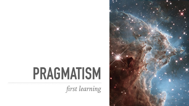 PRAGMATISM
ﬁrst learning
