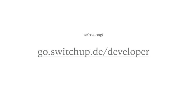 go.switchup.de/developer
we're hiring!
